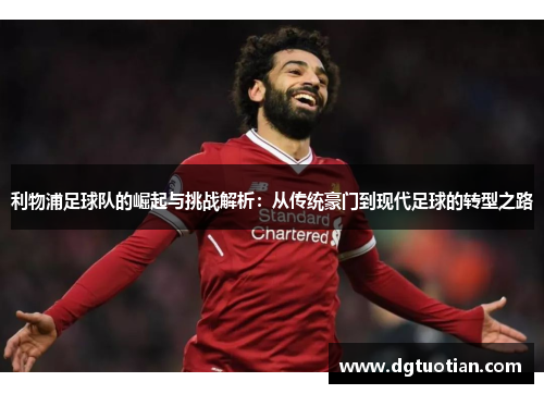 利物浦足球队的崛起与挑战解析：从传统豪门到现代足球的转型之路
