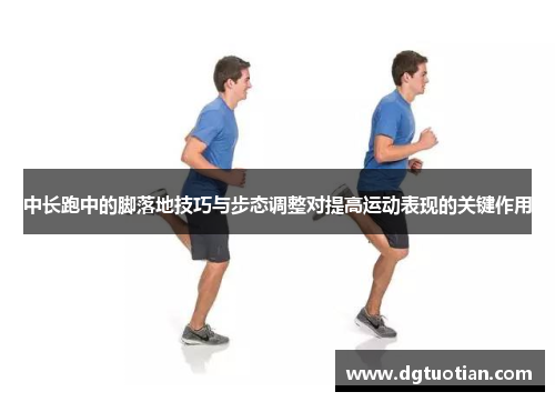 中长跑中的脚落地技巧与步态调整对提高运动表现的关键作用