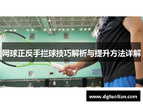 网球正反手拦球技巧解析与提升方法详解