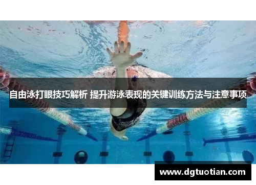 自由泳打眼技巧解析 提升游泳表现的关键训练方法与注意事项