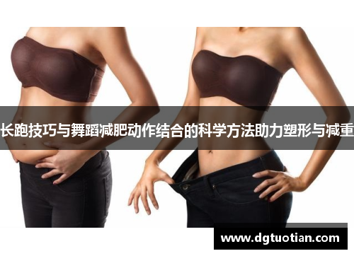 长跑技巧与舞蹈减肥动作结合的科学方法助力塑形与减重