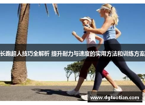 长跑超人技巧全解析 提升耐力与速度的实用方法和训练方案
